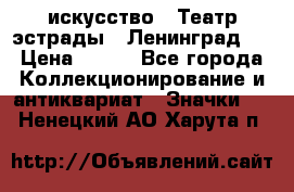 1.1) искусство : Театр эстрады ( Ленинград ) › Цена ­ 349 - Все города Коллекционирование и антиквариат » Значки   . Ненецкий АО,Харута п.